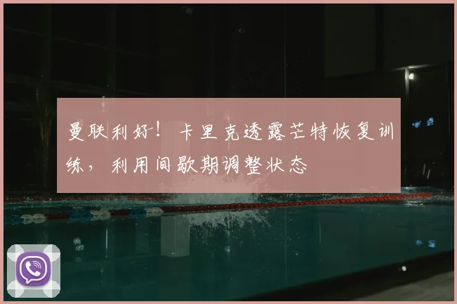 曼联利好!卡里克透露芒特恢复训练,利用间歇期调整状态