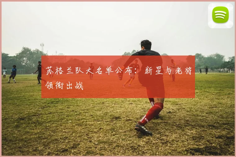 苏格兰队大名单公布:新星与老将领衔出战