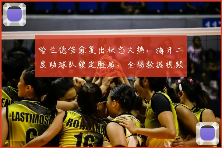 哈兰德伤愈复出状态火热，梅开二度助球队锁定胜局，全场数据视频回顾
